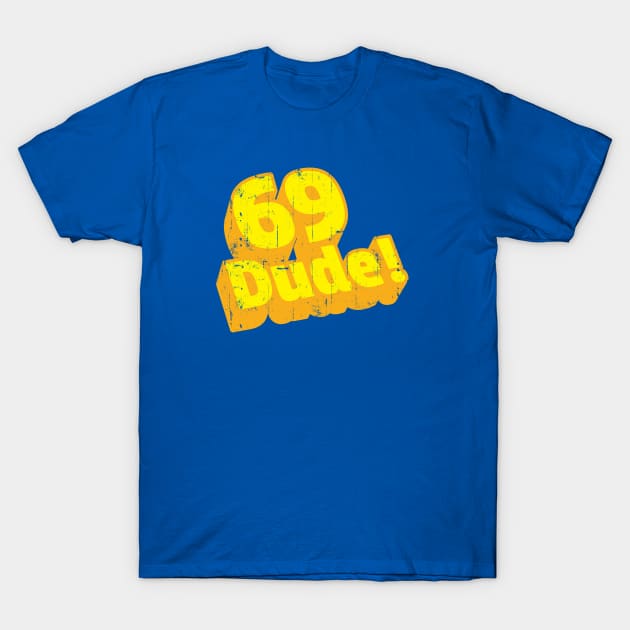 69 Dude! T-Shirt by DeepFriedArt